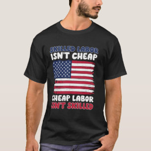 Skilled Labor Isn't Cheap Labor Day American Flag T-Shirt