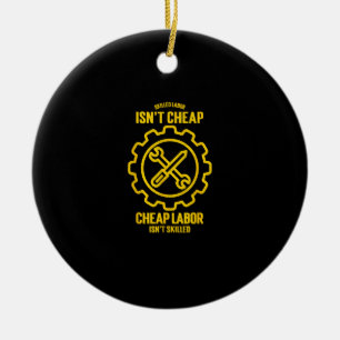 Skilled Labour Isn’t Cheap Cheap Labor Isn’t Skill Ceramic Ornament