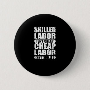Skilled Labour Isn’t Cheap Cheap Labour Isn’t Skil 2 Inch Round Button