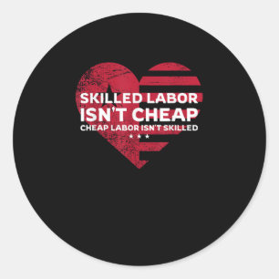 Skilled Labour Isn’t Cheap Cheap Labour Isn’t Skil Classic Round Sticker