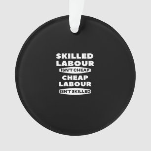 Skilled Labour Isn’t Cheap Cheap Labour Isn’t Skil Ornament