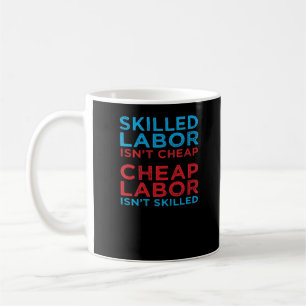 Skilled Labour Isn’t Cheap Laborer Labour Gift Cla Coffee Mug