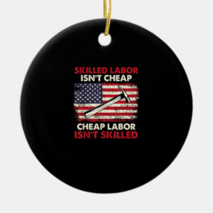 Skilled Labour Isn’t Cheap – Labour Day Skilled Un Ceramic Ornament
