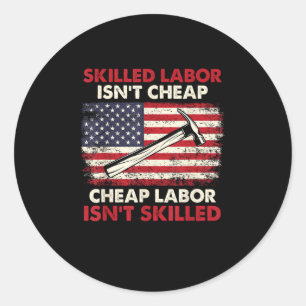 Skilled Labour Isn’t Cheap – Labour Day Skilled Un Classic Round Sticker