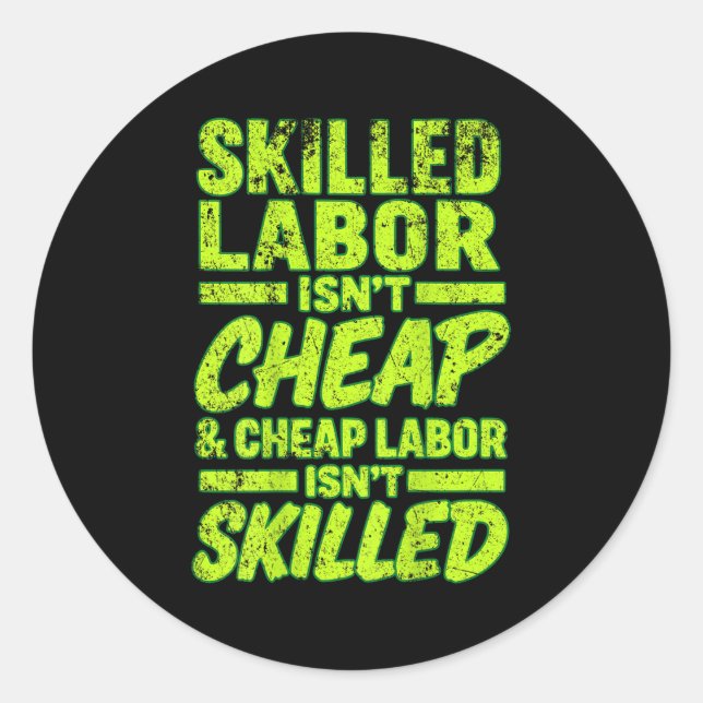 Skilled Labour Isnt Cheap And Cheap Labour Isnt Sk Classic Round Sticker (Front)