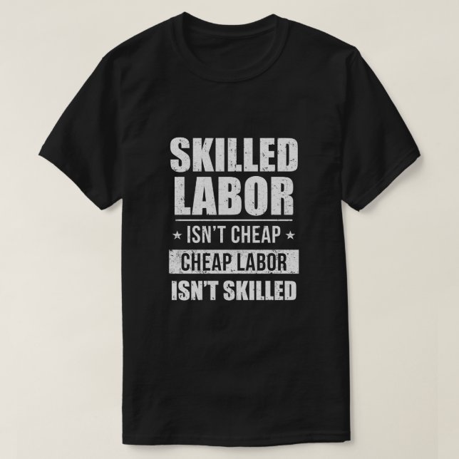 Skilled Labour Isn't Cheap Cheap Labour Isn't Skil T-Shirt (Design Front)