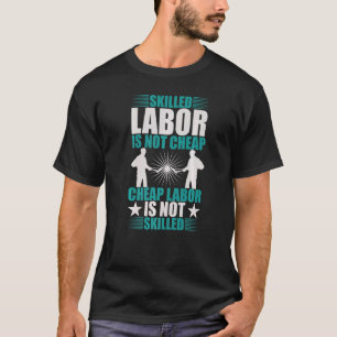 Skilled Labour Isn't Cheap Cheap Labour Isn't Skil T-Shirt