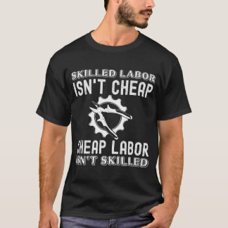 Skilled Labour Isn'T Cheap Labour Isn'T Skilled T-Shirt