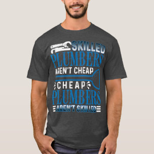 Skilled Plumbers Arent Cheap Funny Plumber T-Shirt