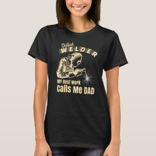 Skilled Welder My Best Work Calls Me Dad Fabricato T-Shirt