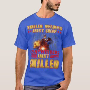 Skilled Welders Arent Cheap Welder Welding  T-Shirt