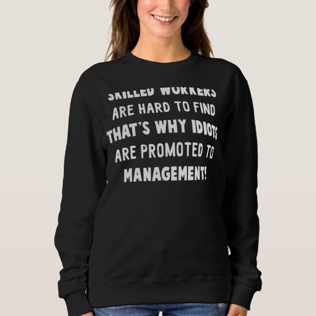 Skilled Worker Are Hard To Find That's Why Idiots Sweatshirt (Front)