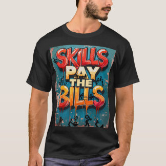 Skills pay the Bills T-Shirt