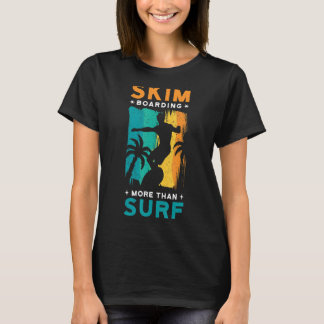 skim boarding. more than surf. T-Shirt