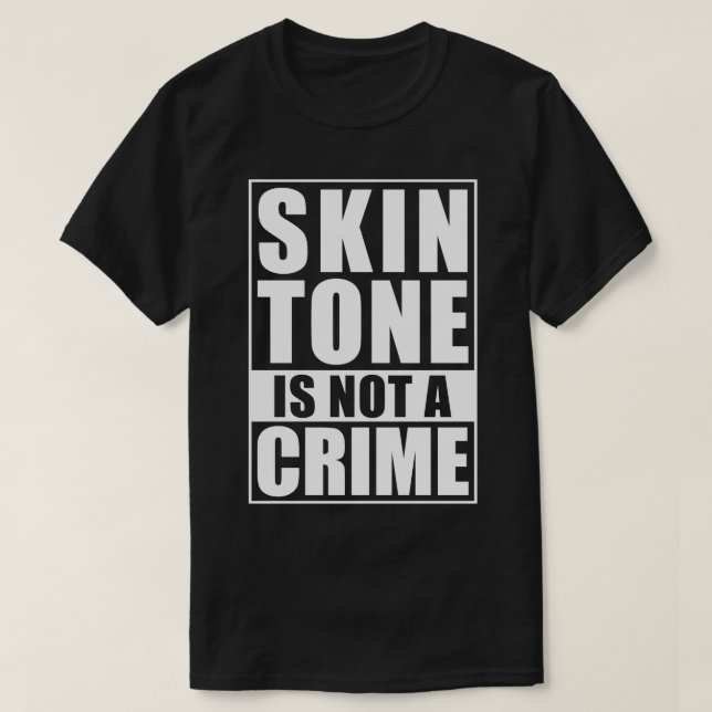 SKIN TONE IS NOT A CRIME 1 T-Shirt (Design Front)