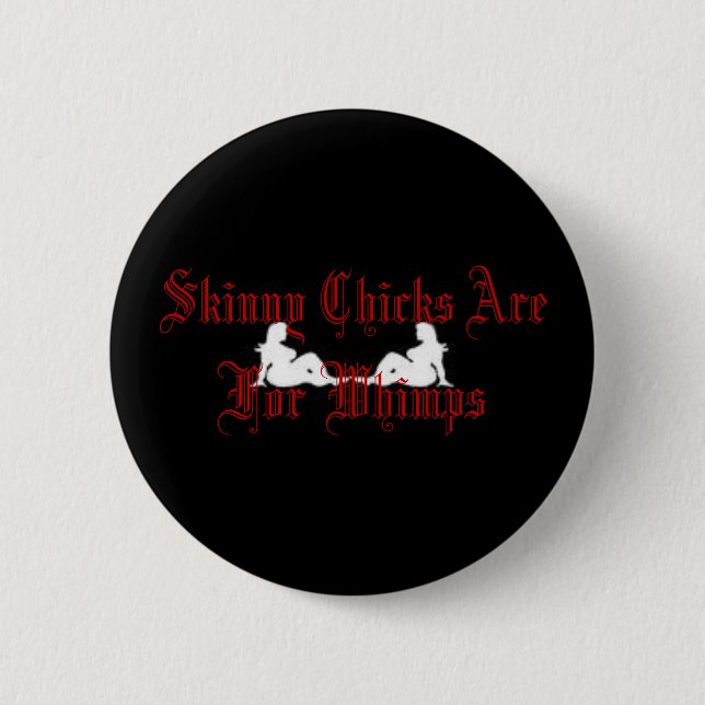 Skinny Chicks Are For Whimps 2 Inch Round Button (Front)
