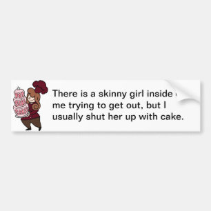 Skinny girl stuck inside, shut up with cake bumper sticker