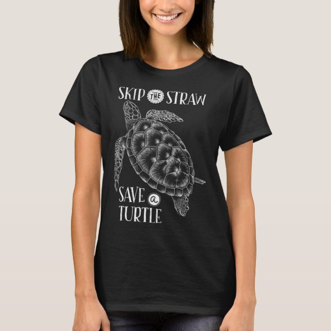 Skip The Straw Save A Turtle T-Shirt (Front)