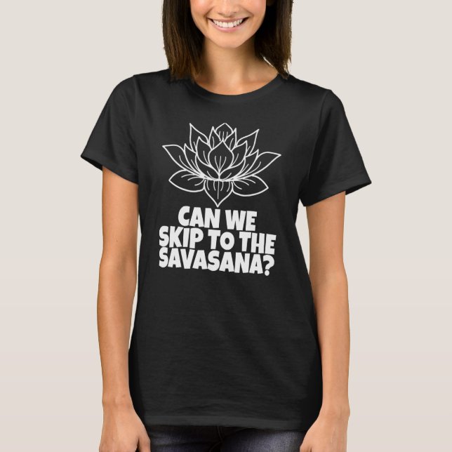 Skip To The Savasana   Yoga T-Shirt (Front)