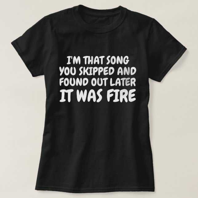 Skipped Song, Now It's Fire – Funny Music Quote T-Shirt (Design Front)