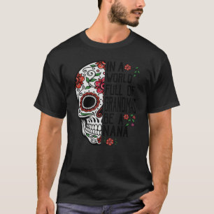 Skull Flower In A World Full Of Grandmas Be A Nana T-Shirt