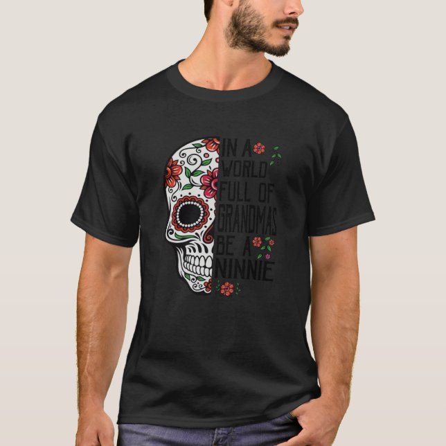 Skull Flower In A World Full Of Grandmas Be A Ninn T-Shirt (Front)
