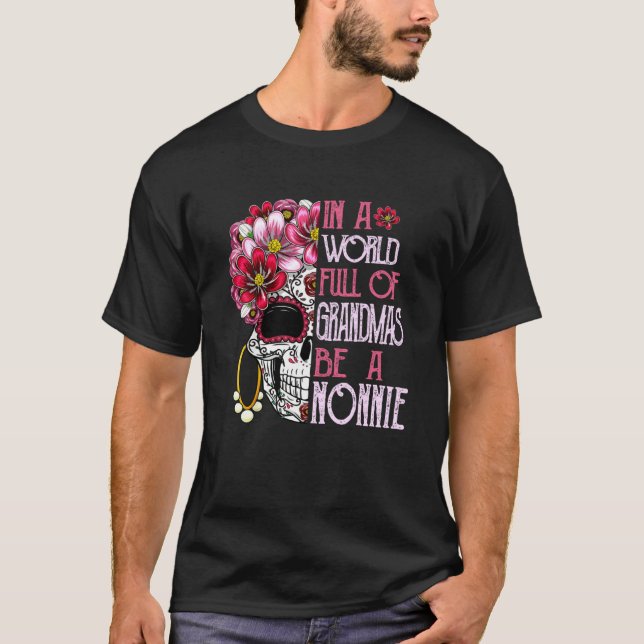 Skull Flower In A World Full Of Grandmas Be A Nonn T-Shirt (Front)