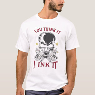 Skull You Think It I Ink It Funny Tattoo Artist T-Shirt