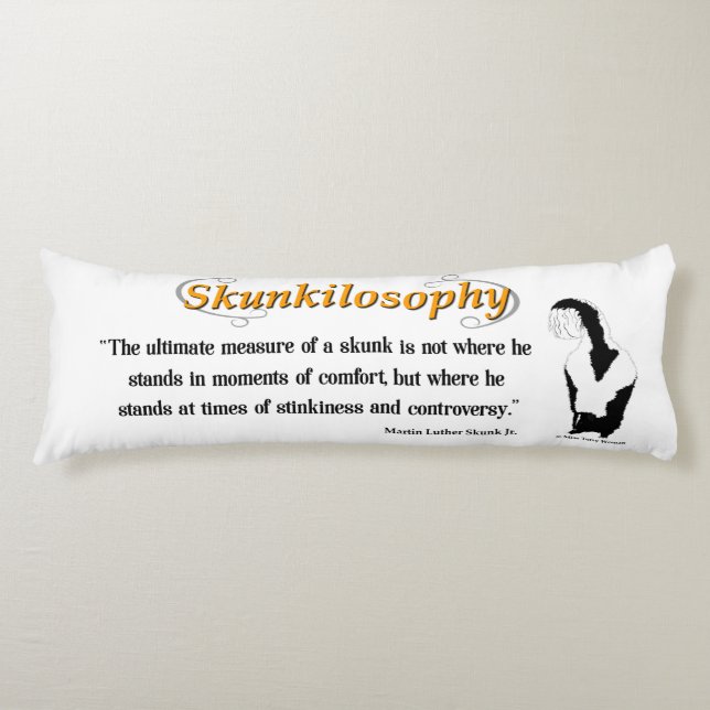 Skunkilosophy: Ultimate Measure of a Skunk Body Cu Body Pillow (Front)