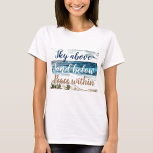 Sky above, Sand below, Peace within T-Shirt