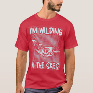 Skydiver Freefly Quote Im Wilding In The Skies Sky T-Shirt