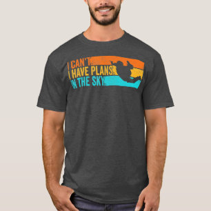 Skydiver I cant i have plans in the Sky Skydiving T-Shirt