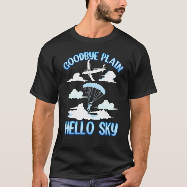 Skydiver Skydiving Sky Dive Goodbye Plane Hello Sk T-Shirt (Front)
