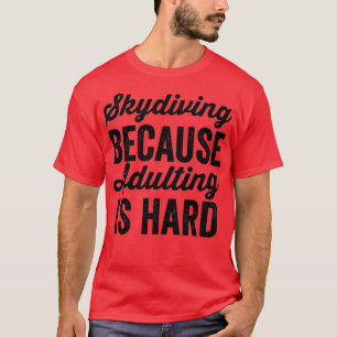 Skydiving Because Adulting Is Hard 3 T-Shirt