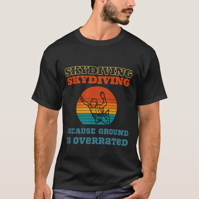 Skydiving because ground is overrated T-Shirt (Front)
