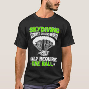 Skydiving Because Other Sports Only Require One Ba T-Shirt