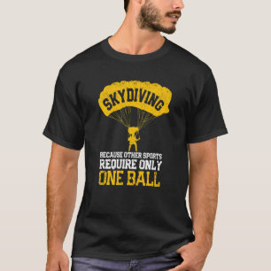 Skydiving Because Other Sports Require Only One Ba T-Shirt