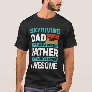 Skydiving Dad Just Like A Normal Father But Much M T-Shirt