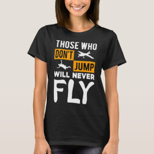 Skydiving Gift Those Who Dont Jump Will Never Fly T-Shirt
