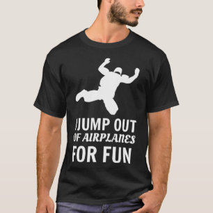 Skydiving I Jump Out Of Airplanes For Fun Parachut T-Shirt