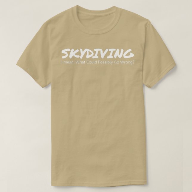 Skydiving I Mean What Could Possibly Go Wrong T-Shirt (Design Front)