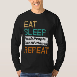 Skydiving Instructor Eat Sleep Push People Out Of T-Shirt