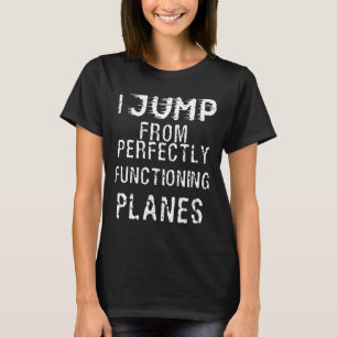 Skydiving- Skydive I Jump From Perfectly Functioni T-Shirt