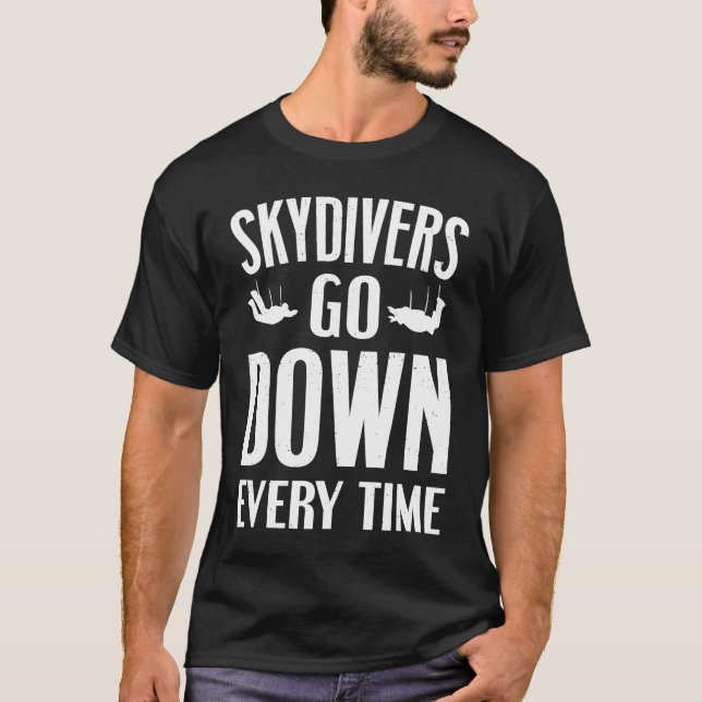 Skydiving  Skydivers Go Down Every Time T-Shirt (Front)