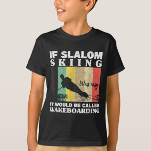 Slalom skiing was easy wakeboarding athletes water T-Shirt