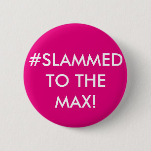 #SLAMMED TO THE MAX! PERSONALISED BADGE 2 INCH ROUND BUTTON