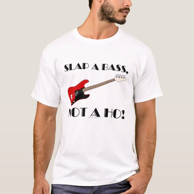 Slap a bass, not a ho! T-Shirt (Front)