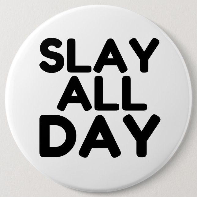 SLAY ALL DAY 6 INCH ROUND BUTTON (Front)
