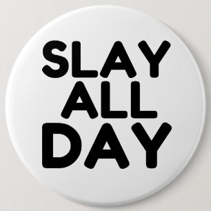 SLAY ALL DAY 6 INCH ROUND BUTTON