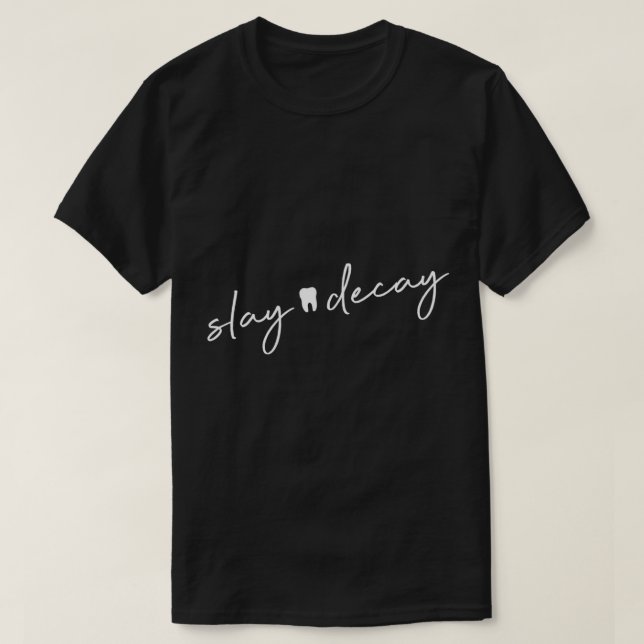 Slay Decay funny dentist dental hygienist assistan T-Shirt (Design Front)